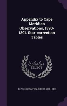 portada Appendix to Cape Meridian Observations, 1890-1891. Star-correction Tables (en Inglés)