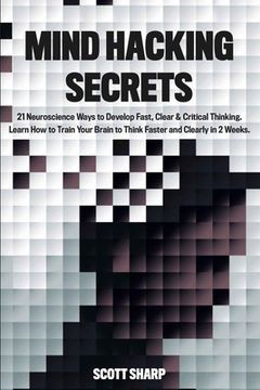 portada Mind Hacking Secrets: 21 Neuroscience Ways to Develop Fast, Clear & Critical Thinking. Learn How to Train Your Brain to Think Faster and Cle (en Inglés)