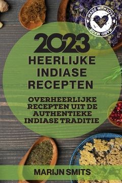 portada Heerlijke Indiase Recepten 2023: Overheerlijke recepten uit de authentieke Indiase traditie