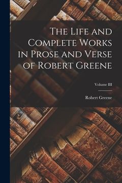 portada The Life and Complete Works in Prose and Verse of Robert Greene; Volume III (in English)