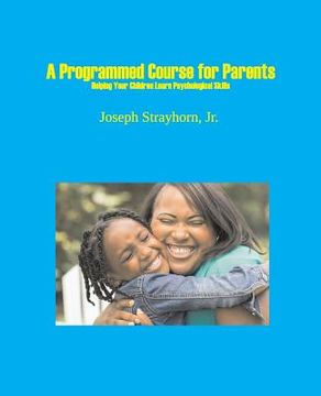 portada A Programmed Course for Parents: Helping Your Children Learn Psychological Skills (en Inglés)