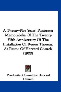 portada a twenty-five years' pastorate: memorabilia of the twenty-fifth anniversary of the installation of reuen thomas, as pastor of harvard church (1900) (in English)