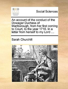 portada an  account of the conduct of the dowager duchess of marlborough, from her first coming to court, to the year 1710. in a letter from herself to my lor