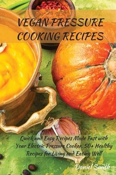 portada Vegan Pressure Cooking Recipes: Quick and Easy Recipes Made Fast with Your Electric Pressure Cooker. 50+ Healthy Recipes for Living and Eating Well (in English)