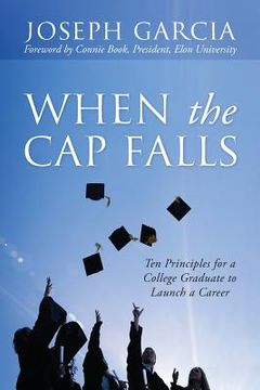 portada When the Cap Falls: Ten Principles for a College Graduate to Launch a Career