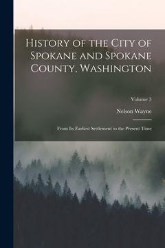 portada History of the City of Spokane and Spokane County, Washington: From Its Earliest Settlement to the Present Time; Volume 3 (en Inglés)