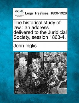 portada the historical study of law: an address delivered to the juridicial society, session 1863-4. (en Inglés)