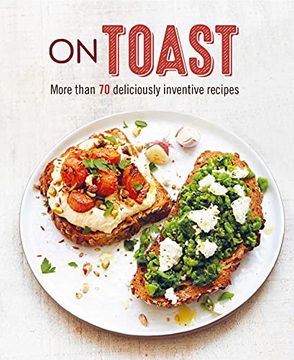 portada On Toast: More Than 70 Deliciously Inventive Recipes (en Inglés)