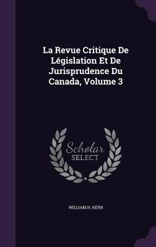 portada La Revue Critique De Législation Et De Jurisprudence Du Canada, Volume 3 (en Inglés)