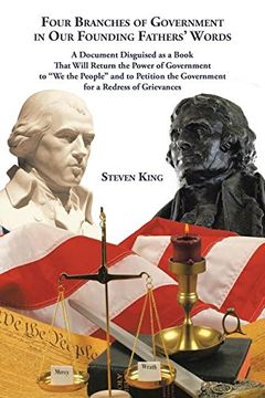 portada Four Branches of Government in Our Founding Fathers' Words: A Document Disguised as a Book That Will Return the Power of Government to "We the People" ... the Government for a Redress of Grievances