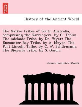 portada the native tribes of south australia, comprising the narrinyeri, by g. taplin. the adelaide tribe, by dr. wyatt the encounter bay tribe, by a. meyer.