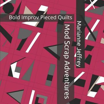 portada Mod Scrap Adventures: Bold Improv Pieced Quilts (en Inglés)