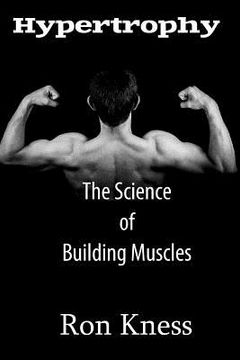 portada Hypertrophy - The Science of Building Muscle: Discover the Secrets to Muscle Growth, Supreme Strength and Maintaining a Healthy Diet (in English)