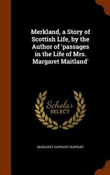 portada Merkland, a Story of Scottish Life, by the Author of 'passages in the Life of Mrs. Margaret Maitland'