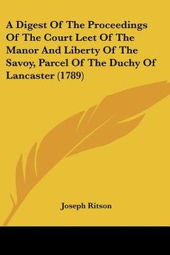 portada a digest of the proceedings of the court leet of the manor and liberty of the savoy, parcel of the duchy of lancaster (1789) (in English)