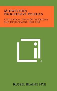 portada midwestern progressive politics: a historical study of its origins and development, 1870-1958 (en Inglés)