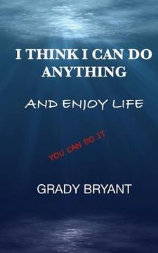 portada I Think I Can Do Anything And Enjoy Life: A true guide, used by the happy and successful people who have learned how to use this book for exercising t (in English)