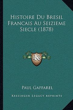 portada Histoire Du Bresil Francais Au Seizieme Siecle (1878) (en Francés)