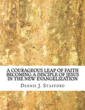 portada A Courageous Leap of Faith: Becoming a Disciple of Jesus in the New Evangelization (in English)