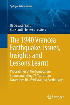 portada The 1940 Vrancea Earthquake. Issues, Insights and Lessons Learnt: Proceedings of the Symposium Commemorating 75 Years from November 10, 1940 Vrancea E (en Inglés)