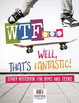 portada WTF...Well, That's Fantastic! Diary Notebook for Boys and Teens (en Inglés)