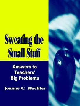 portada sweating the small stuff: answers to teachers' big problems (en Inglés)