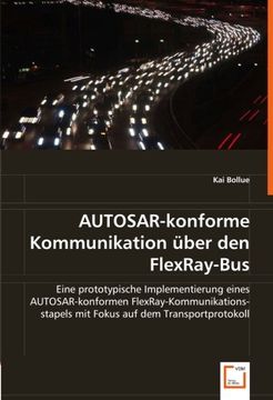 portada AUTOSAR-konforme Kommunikation über den FlexRay-Bus: Eine prototypische Implementierung eines AUTOSAR-konformen FlexRay-Kommunikationsstapels mit Fokus auf dem Transportprotokoll
