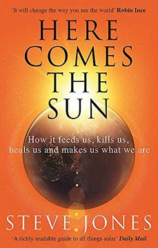 portada Here Comes the Sun: How it Feeds us, Kills us, Heals us and Makes us What we are 