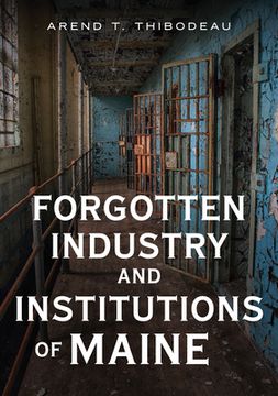 portada Forgotten Industry and Institutions of Maine: Tales of Milkmen, Axe Murderers, and Ghosts (en Inglés)