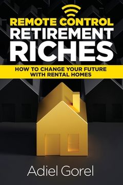 portada Remote Control Retirement Riches: How to Change Your Future with Rental Homes