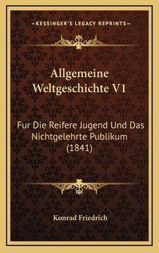 portada Allgemeine Weltgeschichte V1: Fur Die Reifere Jugend Und Das Nichtgelehrte Publikum (1841) (en Alemán)