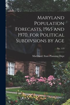 portada Maryland Population Forecasts, 1965 and 1970, for Political Subdivsions by Age; No. 119 (en Inglés)