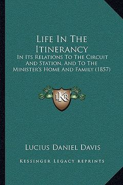 portada life in the itinerancy: in its relations to the circuit and station, and to the minister's home and family (1857) (in English)