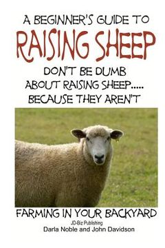 portada A Beginner's guide to Raising Sheep - Don't Be Dumb About Raising Sheep...Because They Aren't (in English)