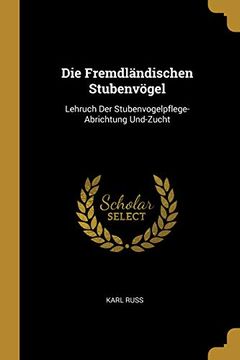 portada Die Fremdländischen Stubenvögel: Lehruch Der Stubenvogelpflege-Abrichtung Und-Zucht (en Alemán)