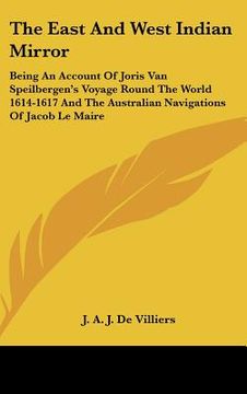 portada the east and west indian mirror: being an account of joris van speilbergen's voyage round the world 1614-1617 and the australian navigations of jacob (en Inglés)