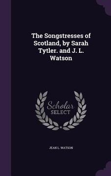 portada The Songstresses of Scotland, by Sarah Tytler. and J. L. Watson