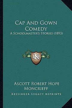 portada cap and gown comedy: a schoolmaster's stories (1893) (en Inglés)