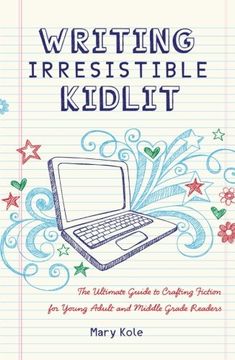 portada Writing Irresistible Kidlit: The Ultimate Guide to Crafting Fiction for Young Adult and Middle Grade Readers (en Inglés)