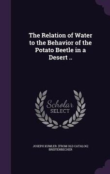 portada The Relation of Water to the Behavior of the Potato Beetle in a Desert .. (en Inglés)