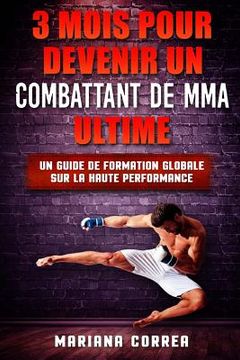 portada 3 MOIS POUR DEVENIR Un COMBATTANT DE MMA ULTIME: UN GUIDE DE FORMATION GLOBALE SUR La HAUTE PERFORMANCE (en Francés)