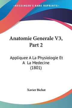portada Anatomie Generale V3, Part 2: Appliquee A La Physiologie Et A La Medecine (1801) (in French)