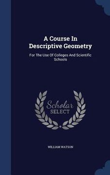 portada A Course In Descriptive Geometry: For The Use Of Colleges And Scientific Schools