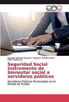 portada Seguridad Social Instrumento de Bienestar Social a Servidores Públicos: Servidores Públicos Municipales en el Estado de Puebla