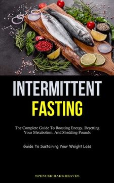 portada Intermittent Fasting: The Complete Guide To Boosting Energy, Resetting Your Metabolism, And Shedding Pounds (Guide To Sustaining Your Weight (in English)