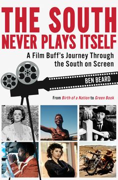 portada The South Never Plays Itself: A Film Buff's Journey Through the South on Screen (in English)