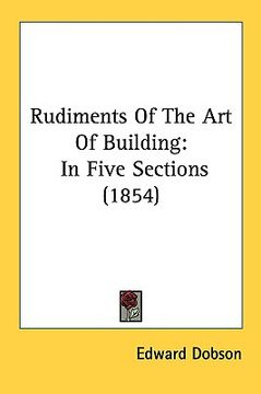 portada rudiments of the art of building: in five sections (1854) (en Inglés)