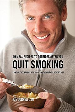 portada 40 Meal Recipes to Consider after You Quit Smoking: Control the Cravings with Proper Nutrition and a Healthy Diet