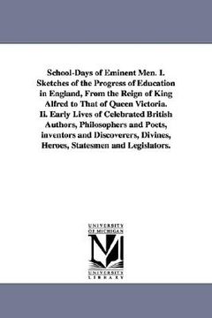 portada school-days of eminent men. i. sketches of the progress of education in england, from the reign of king alfred to that of queen victoria. ii. early li (en Inglés)