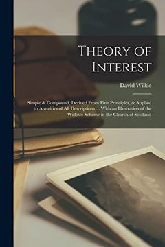 portada Theory of Interest: Simple & Compound, Derived From First Principles, & Applied to Annuities of all Descriptions. With an Illustration of the Widows Scheme in the Church of Scotland (en Inglés)